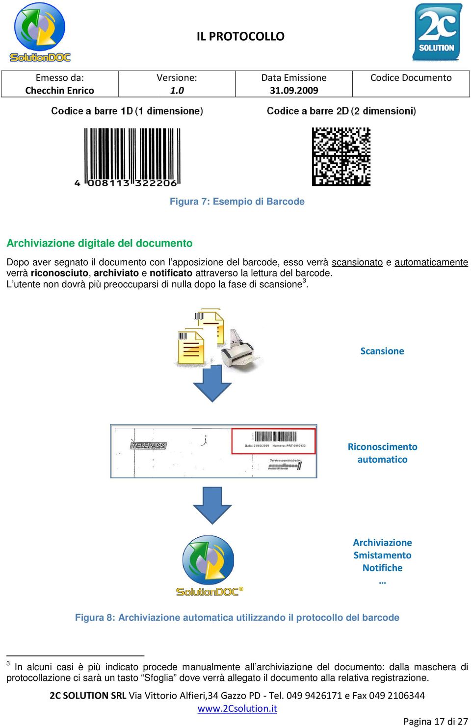 Scansione Riconoscimento automatico Archiviazione Smistamento Notifiche Figura 8: Archiviazione automatica utilizzando il protocollo del barcode 3 In alcuni casi è più