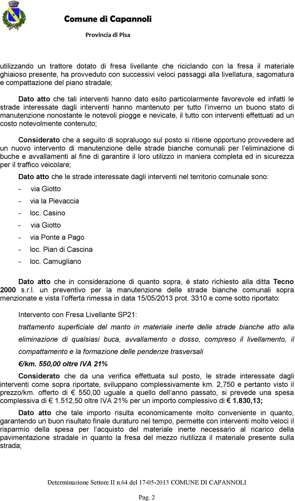 buono stato di manutenzione nonostante le notevoli piogge e nevicate, il tutto con interventi effettuati ad un costo notevolmente contenuto; Considerato che a seguito di sopraluogo sul posto si