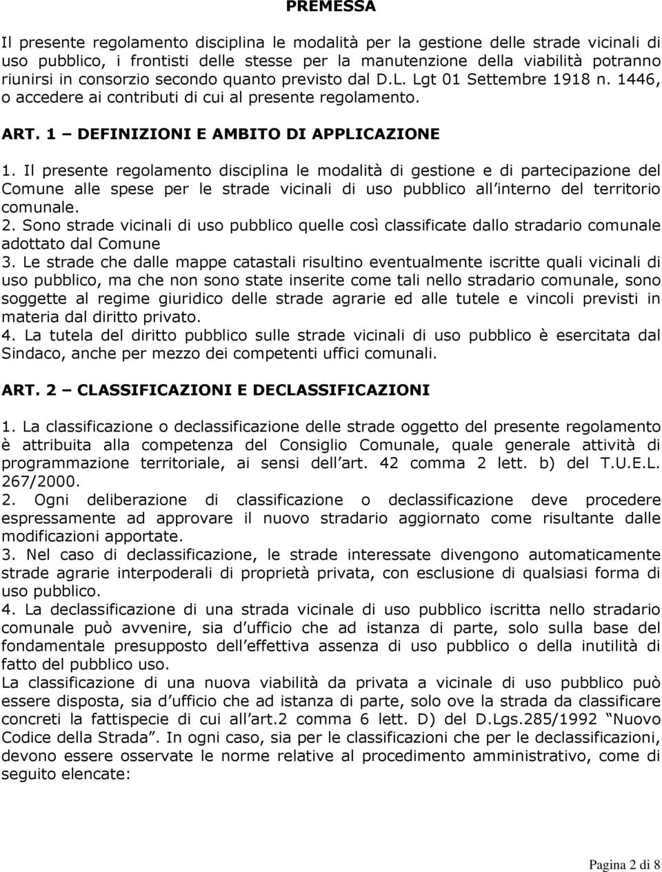 Il presente regolamento disciplina le modalità di gestione e di partecipazione del Comune alle spese per le strade vicinali di uso pubblico all interno del territorio comunale. 2.