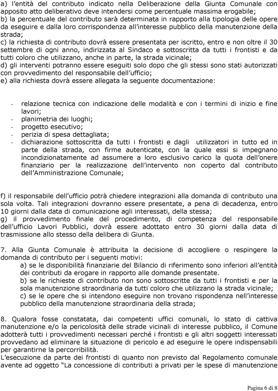 presentata per iscritto, entro e non oltre il 30 settembre di ogni anno, indirizzata al Sindaco e sottoscritta da tutti i frontisti e da tutti coloro che utilizzano, anche in parte, la strada