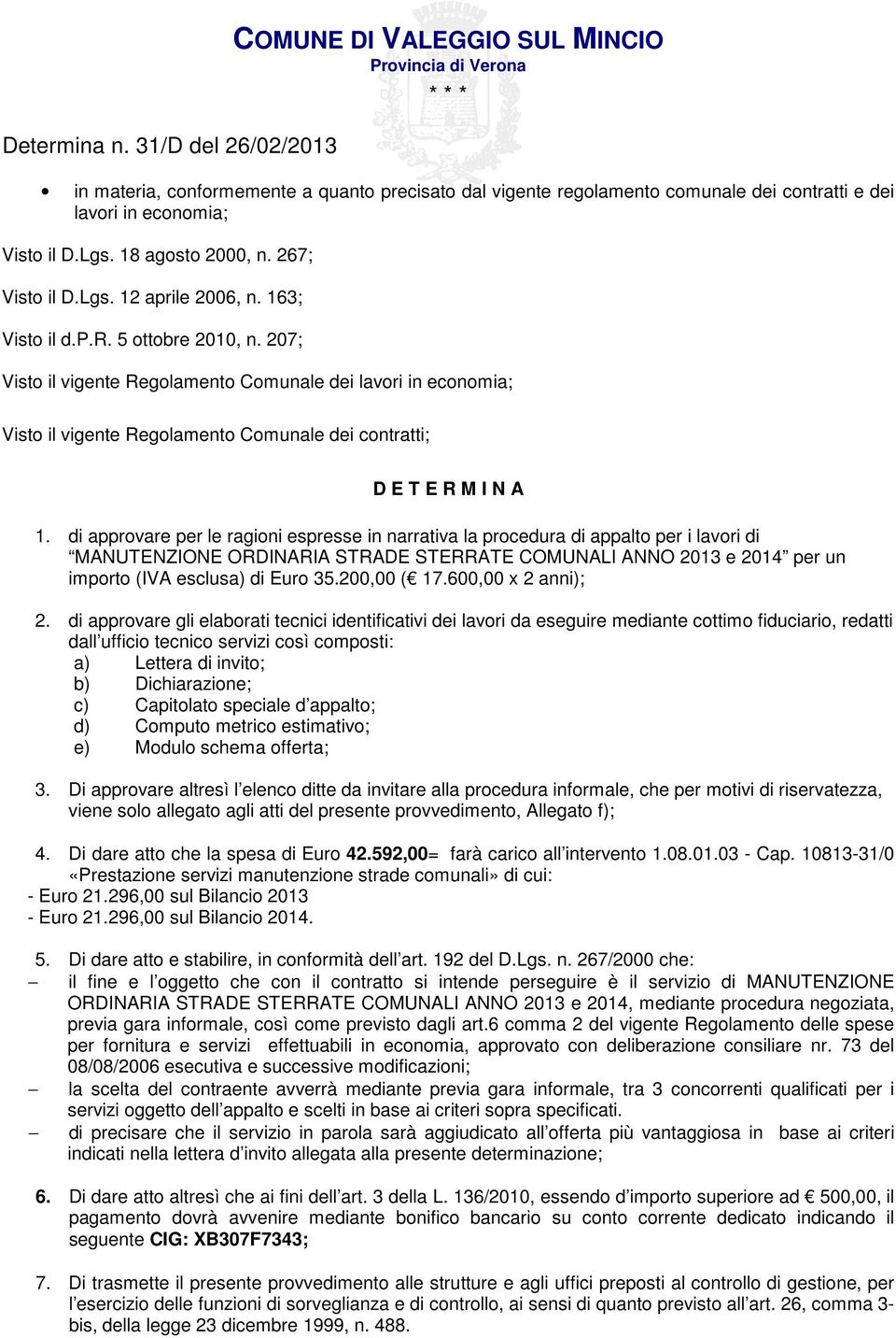 di approvare per le ragioni espresse in narrativa la procedura di appalto per i lavori di MANUTENZIONE ORDINARIA STRADE STERRATE COMUNALI ANNO 2013 e 2014 per un importo (IVA esclusa) di Euro 35.