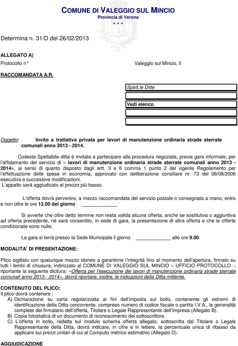 Codesta Spettabile ditta è invitata a partecipare alla procedura negoziata, previa gara informale, per l affidamento del servizio di «lavori di manutenzione ordinaria strade sterrate comunali anno