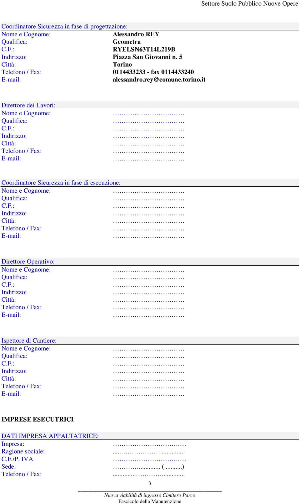 F.: Indirizzo: Telefono / Fax: Direttore Operativo: C.F.: Indirizzo: Telefono / Fax: Ispettore di Cantiere: C.F.: Indirizzo: Telefono / Fax: IMPRESE ESECUTRICI DATI IMPRESA APPALTATRICE: Impresa:.