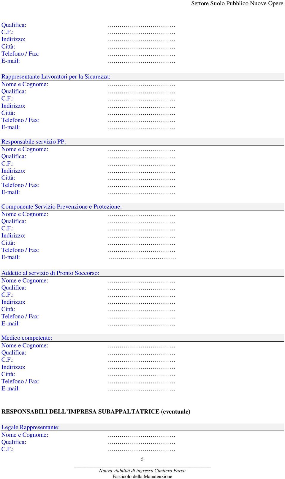 F.: Indirizzo: Telefono / Fax: Medico competente: C.F.: Indirizzo: Telefono / Fax: RESPONSABILI DELL IMPRESA SUBAPPALTATRICE (eventuale) Legale Rappresentante: C.