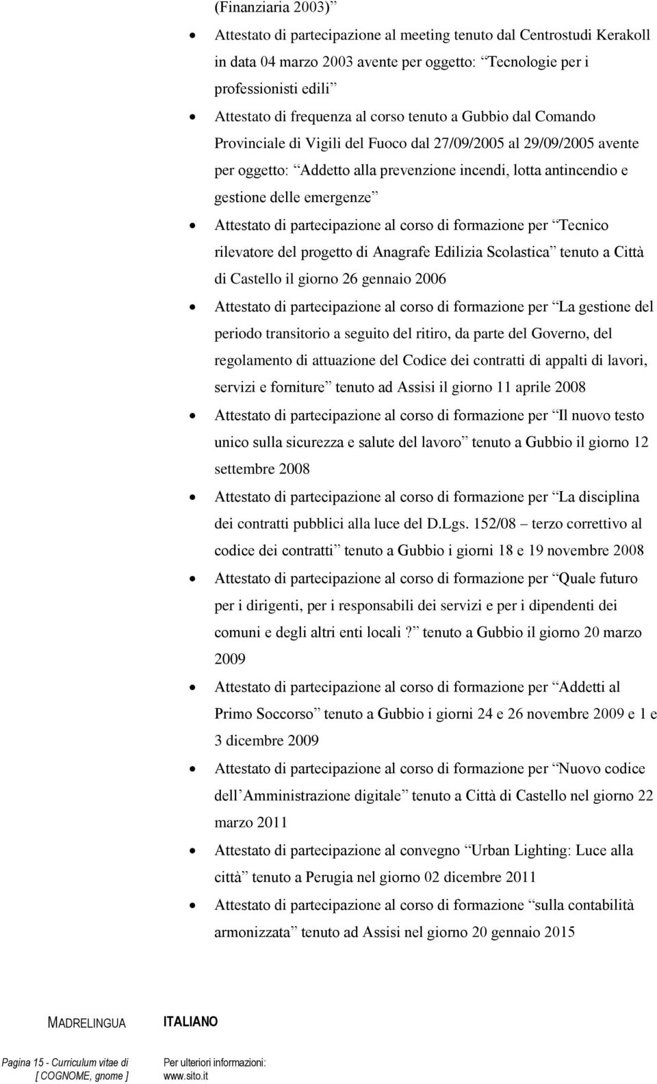 Attestato di partecipazione al corso di formazione per Tecnico rilevatore del progetto di Anagrafe Edilizia Scolastica tenuto a Città di Castello il giorno 26 gennaio 2006 Attestato di partecipazione