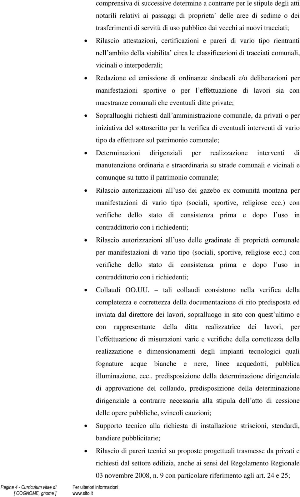 Redazione ed emissione di ordinanze sindacali e/o deliberazioni per manifestazioni sportive o per l effettuazione di lavori sia con maestranze comunali che eventuali ditte private; Sopralluoghi