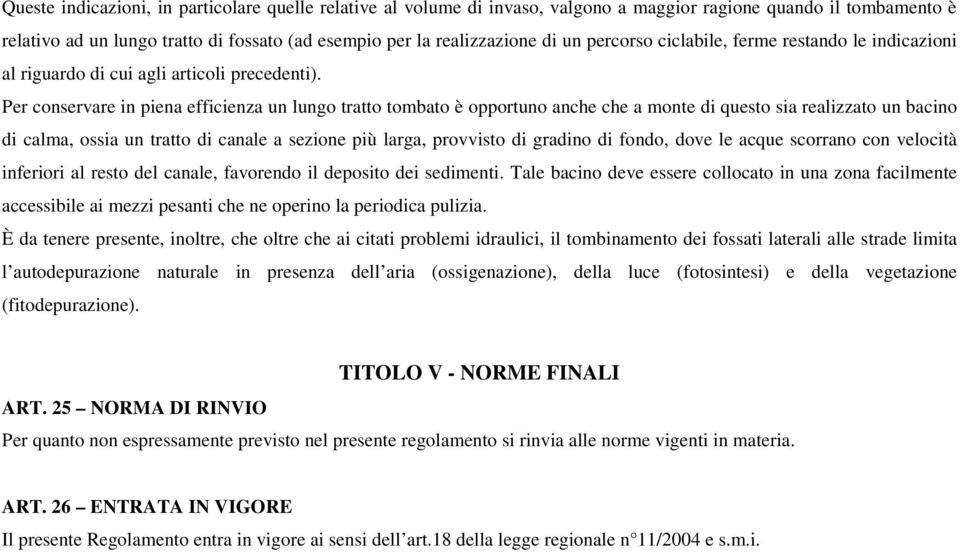 Per conservare in piena efficienza un lungo tratto tombato è opportuno anche che a monte di questo sia realizzato un bacino di calma, ossia un tratto di canale a sezione più larga, provvisto di