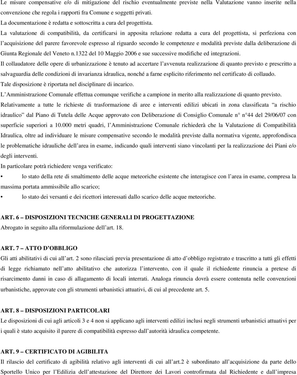 La valutazione di compatibilità, da certificarsi in apposita relazione redatta a cura del progettista, si perfeziona con l acquisizione del parere favorevole espresso al riguardo secondo le