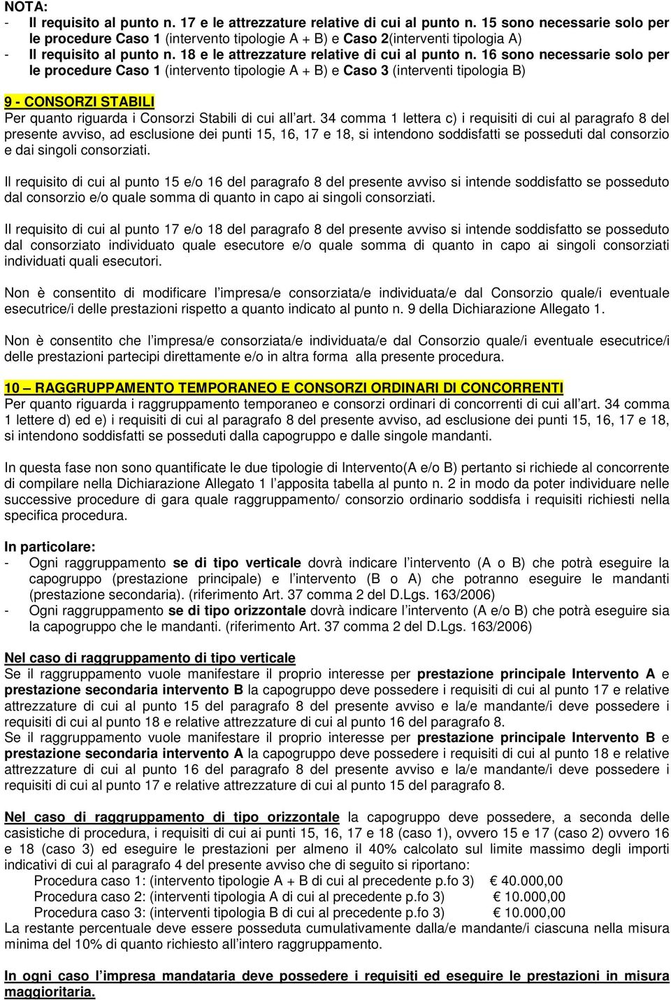 16 sono necessarie solo per le procedure Caso 1 (intervento tipologie A + B) e Caso 3 (interventi tipologia B) 9 - CONSORZI STABILI Per quanto riguarda i Consorzi Stabili di cui all art.