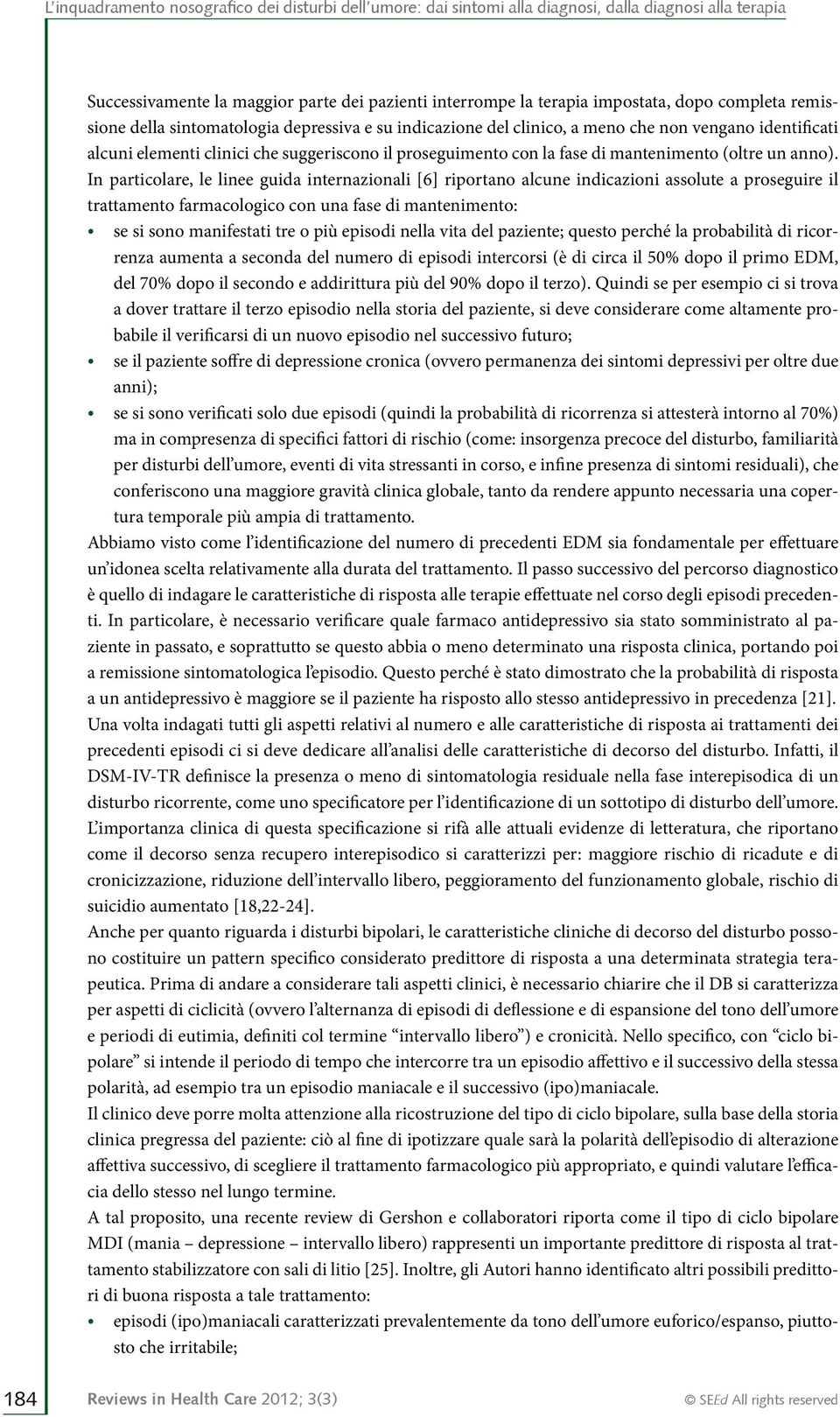 In particolare, le linee guida internazionali [6] riportano alcune indicazioni assolute a proseguire il trattamento farmacologico con una fase di mantenimento: se si sono manifestati tre o più