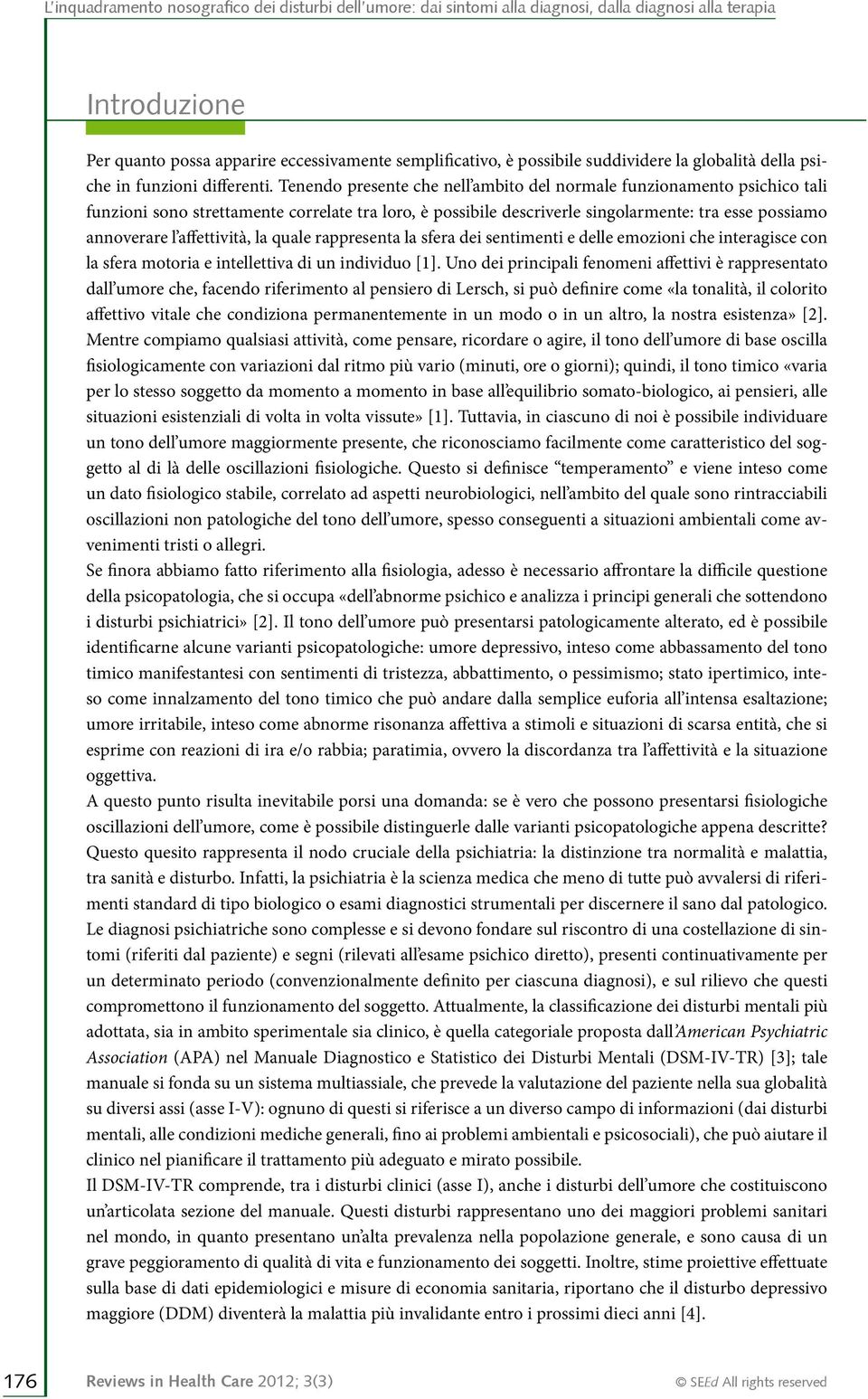 affettività, la quale rappresenta la sfera dei sentimenti e delle emozioni che interagisce con la sfera motoria e intellettiva di un individuo [1].