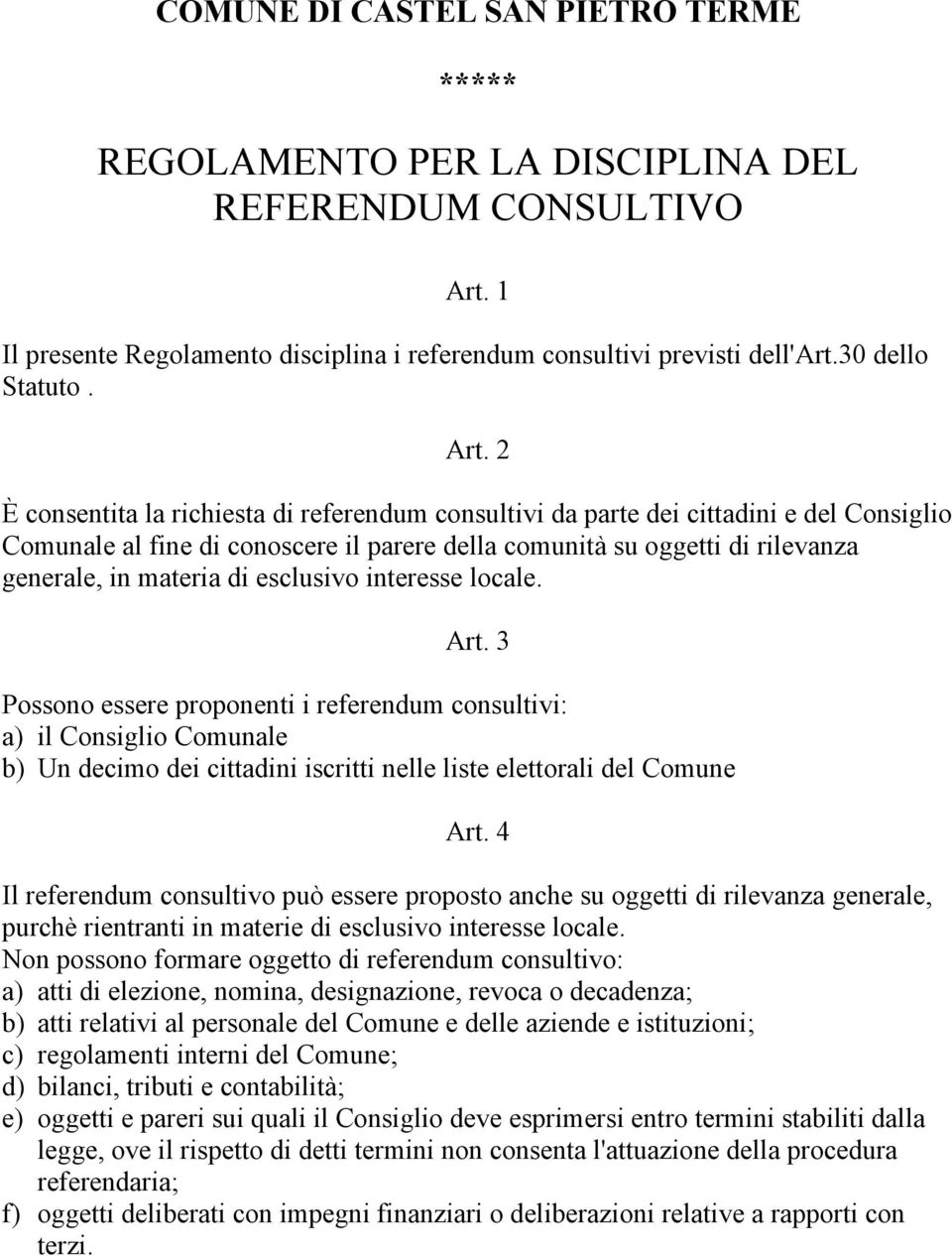 esclusivo interesse locale. Art. 3 Possono essere proponenti i referendum consultivi: a) il Consiglio Comunale b) Un decimo dei cittadini iscritti nelle liste elettorali del Comune Art.