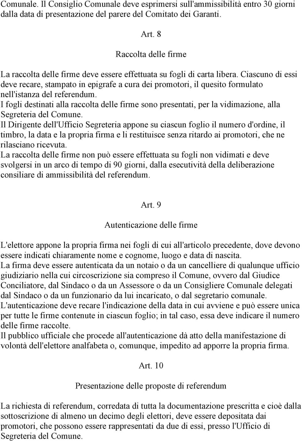 Ciascuno di essi deve recare, stampato in epigrafe a cura dei promotori, il quesito formulato nell'istanza del referendum.