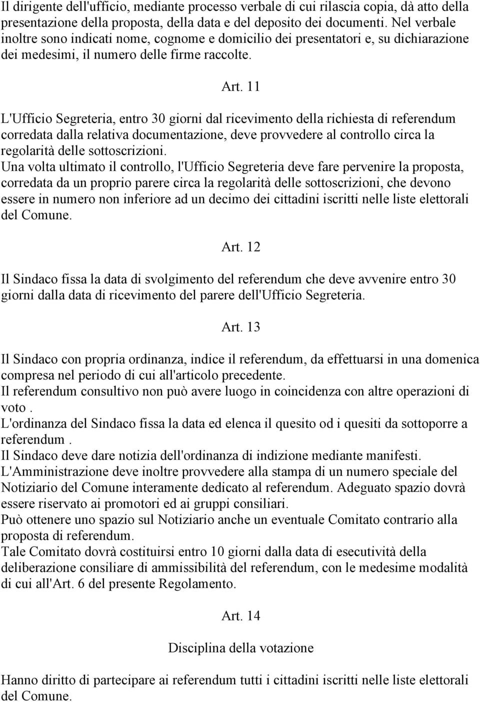 11 L'Ufficio Segreteria, entro 30 giorni dal ricevimento della richiesta di referendum corredata dalla relativa documentazione, deve provvedere al controllo circa la regolarità delle sottoscrizioni.