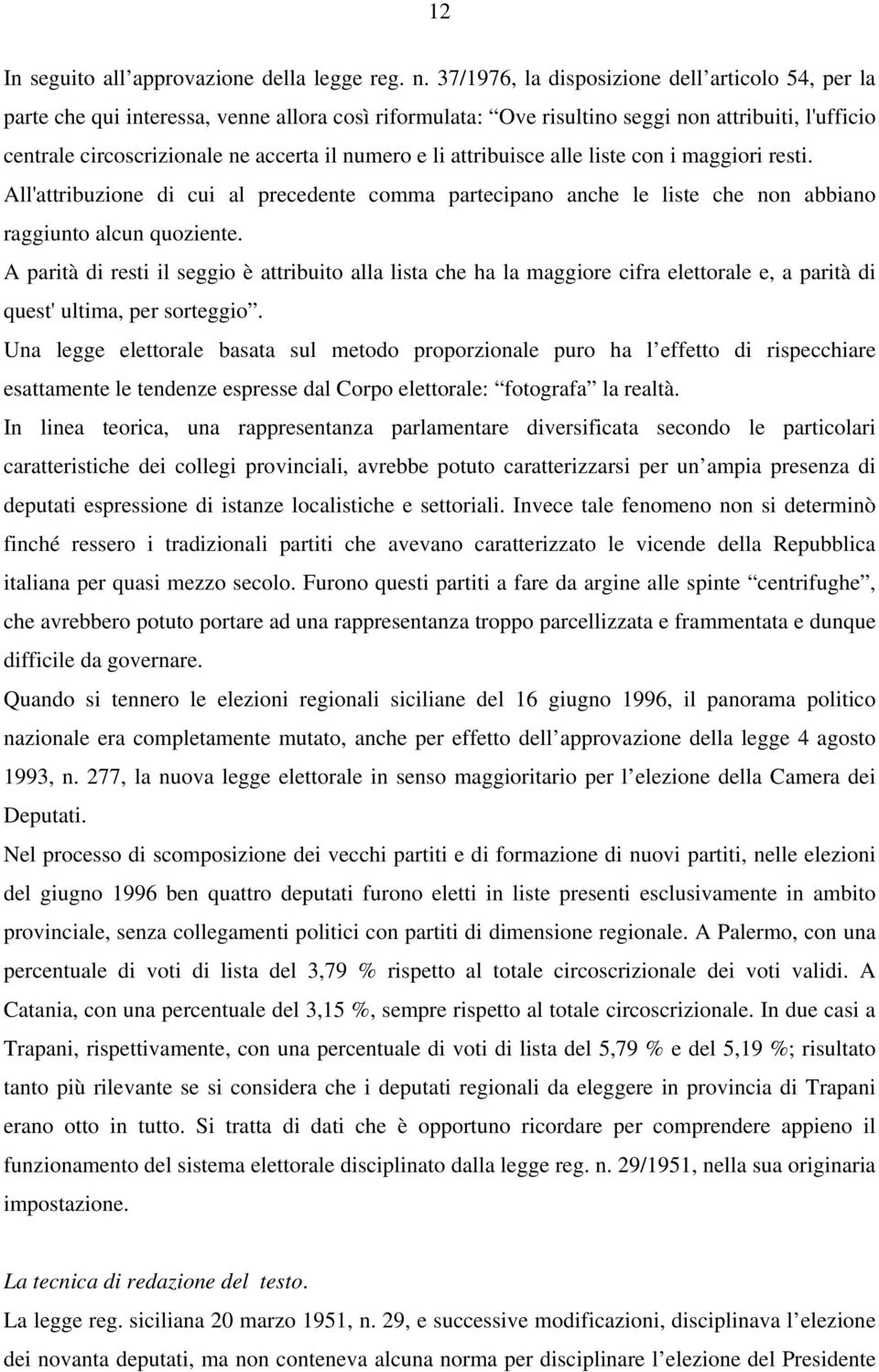 e li attribuisce alle liste con i maggiori resti. All'attribuzione di cui al precedente comma partecipano anche le liste che non abbiano raggiunto alcun quoziente.