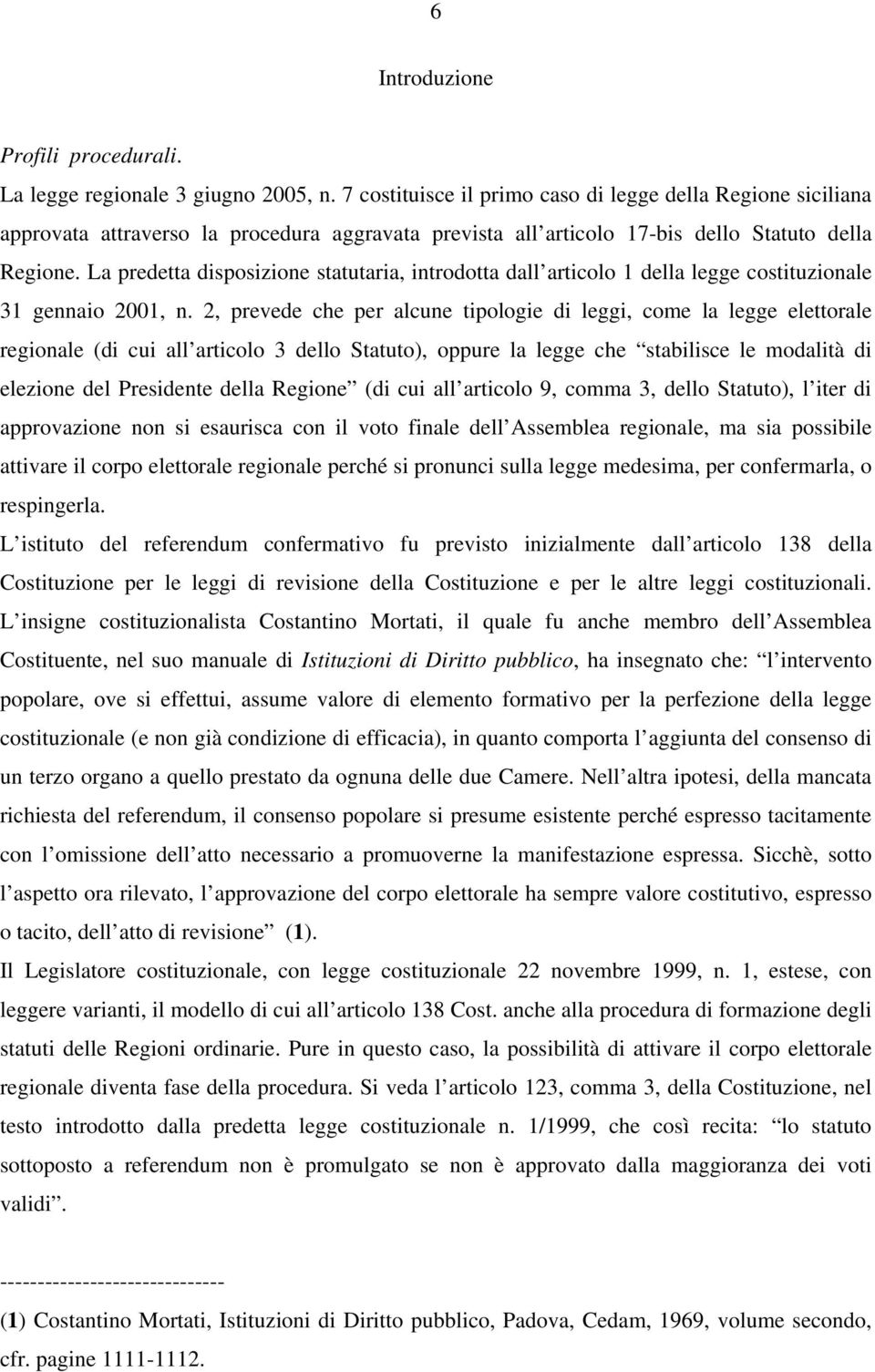 La predetta disposizione statutaria, introdotta dall articolo 1 della legge costituzionale 31 gennaio 2001, n.