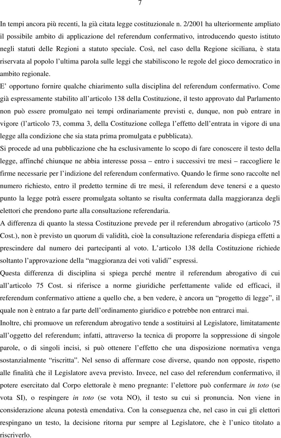 Così, nel caso della Regione siciliana, è stata riservata al popolo l ultima parola sulle leggi che stabiliscono le regole del gioco democratico in ambito regionale.