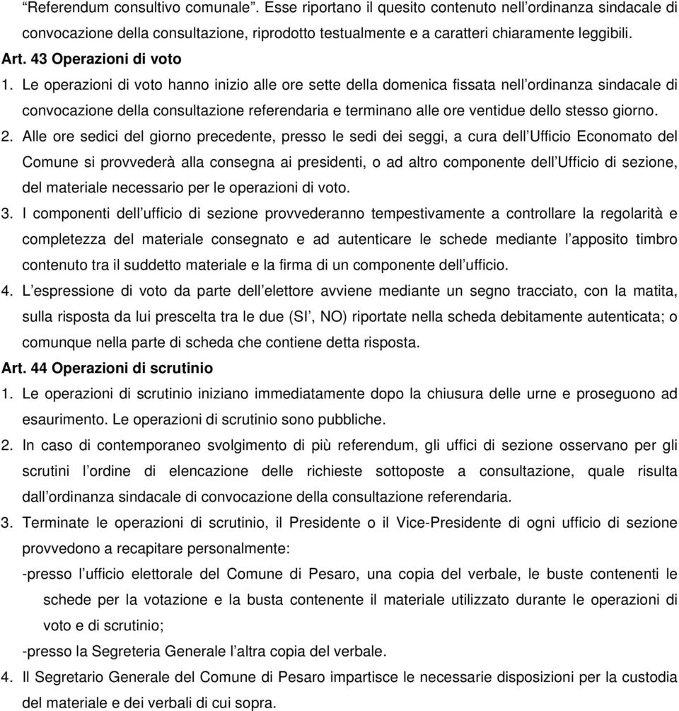 Le operazioni di voto hanno inizio alle ore sette della domenica fissata nell ordinanza sindacale di convocazione della consultazione referendaria e terminano alle ore ventidue dello stesso giorno. 2.