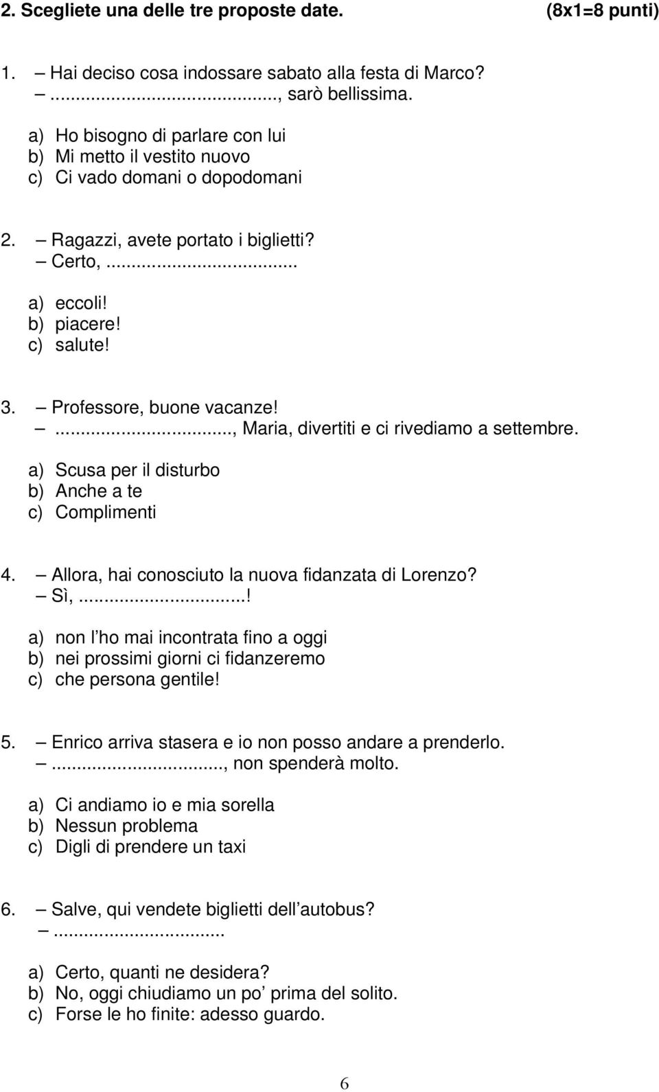 Professore, buone vacanze!..., Maria, divertiti e ci rivediamo a settembre. a) Scusa per il disturbo b) Anche a te c) Complimenti 4. Allora, hai conosciuto la nuova fidanzata di Lorenzo? Sì,.