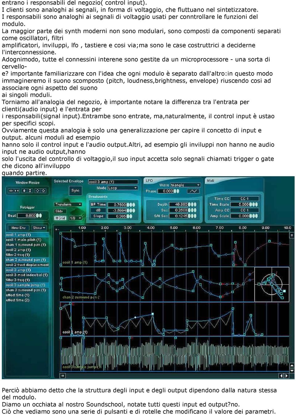 La maggior parte dei synth moderni non sono modulari, sono composti da componenti separati come oscillatori, filtri amplificatori, inviluppi, lfo, tastiere e cosi via;ma sono le case costruttrici a