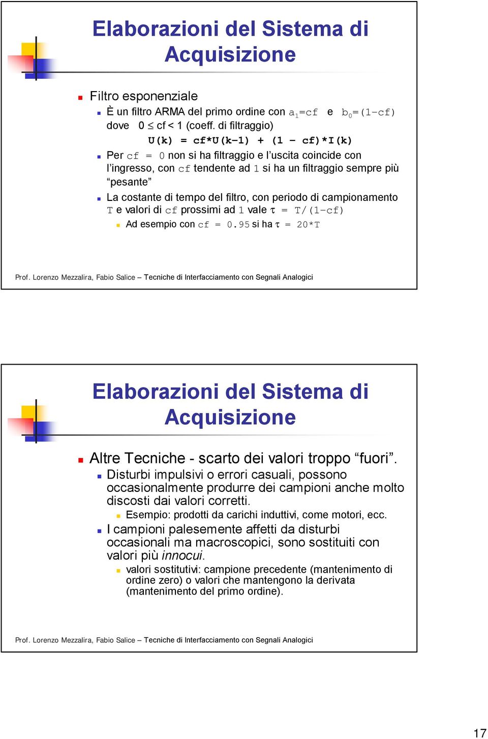 del filtro, con periodo di campionamento T e valori di cf prossimi ad 1 vale τ = T/(1-cf) Ad esempio con cf = 0.95 si ha τ = 20*T Altre Tecniche - scarto dei valori troppo fuori.