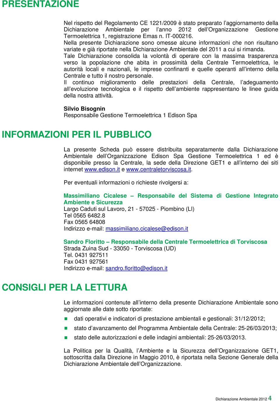 Tale Dichiarazione consolida la volontà di operare con la massima trasparenza verso la popolazione che abita in prossimità della Centrale Termoelettrica, le autorità locali e nazionali, le imprese