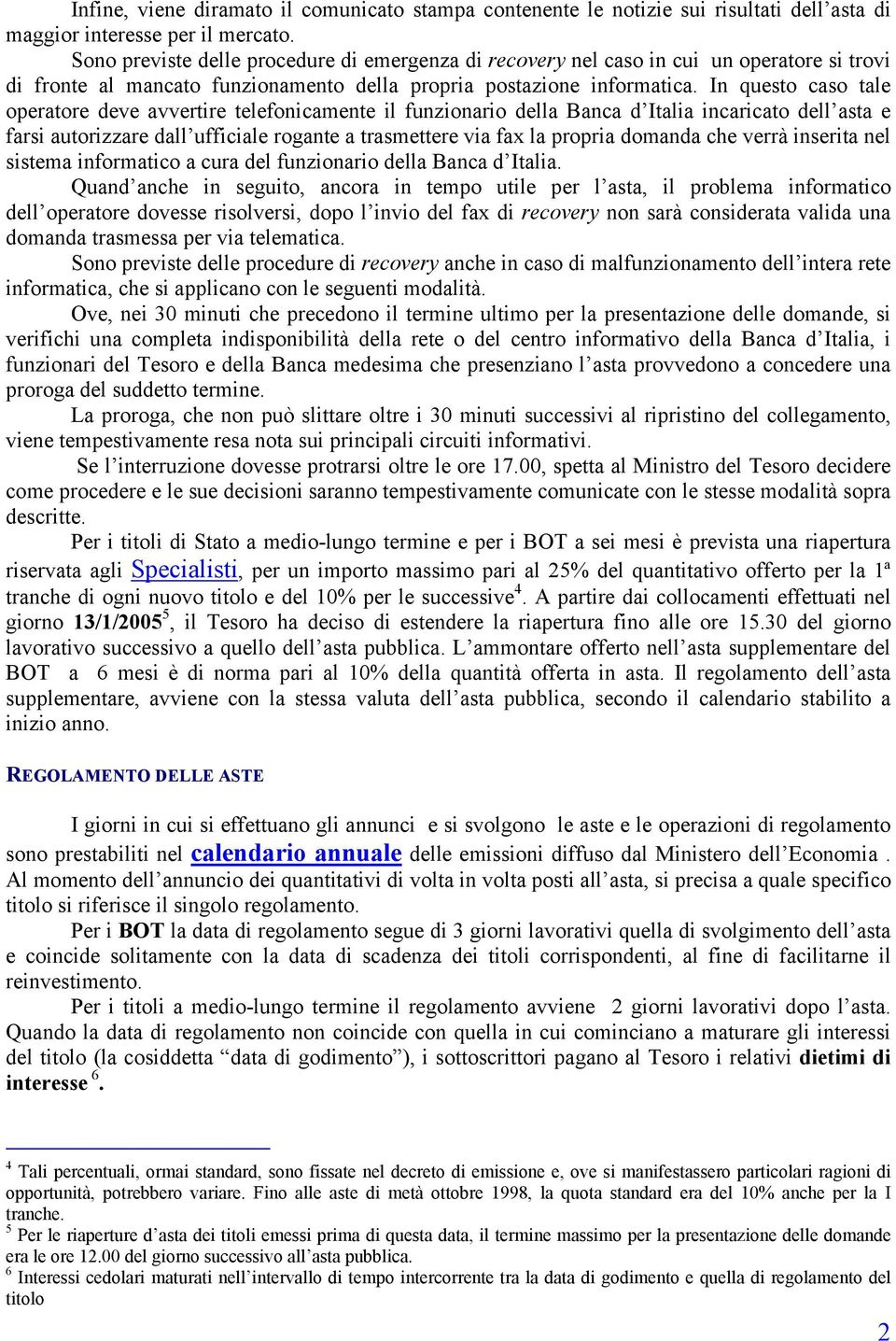 In questo caso tale operatore deve avvertire telefonicamente il funzionario della Banca d Italia incaricato dell asta e farsi autorizzare dall ufficiale rogante a trasmettere via fax la propria