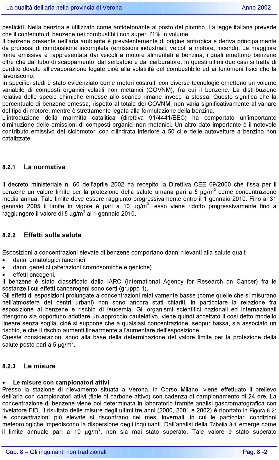 La maggiore fonte emissiva è rappresentata dai veicoli a motore alimentati a benzina, i quali emettono benzene oltre che dal tubo di scappamento, dal serbatoio e dal carburatore.