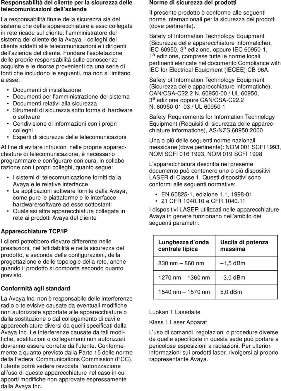 Fondare l espletazione delle proprie responsabilità sulle conoscenze acquisite e le risorse provenienti da una serie di fonti che includono le seguenti, ma non si limitano a esse: Documenti di