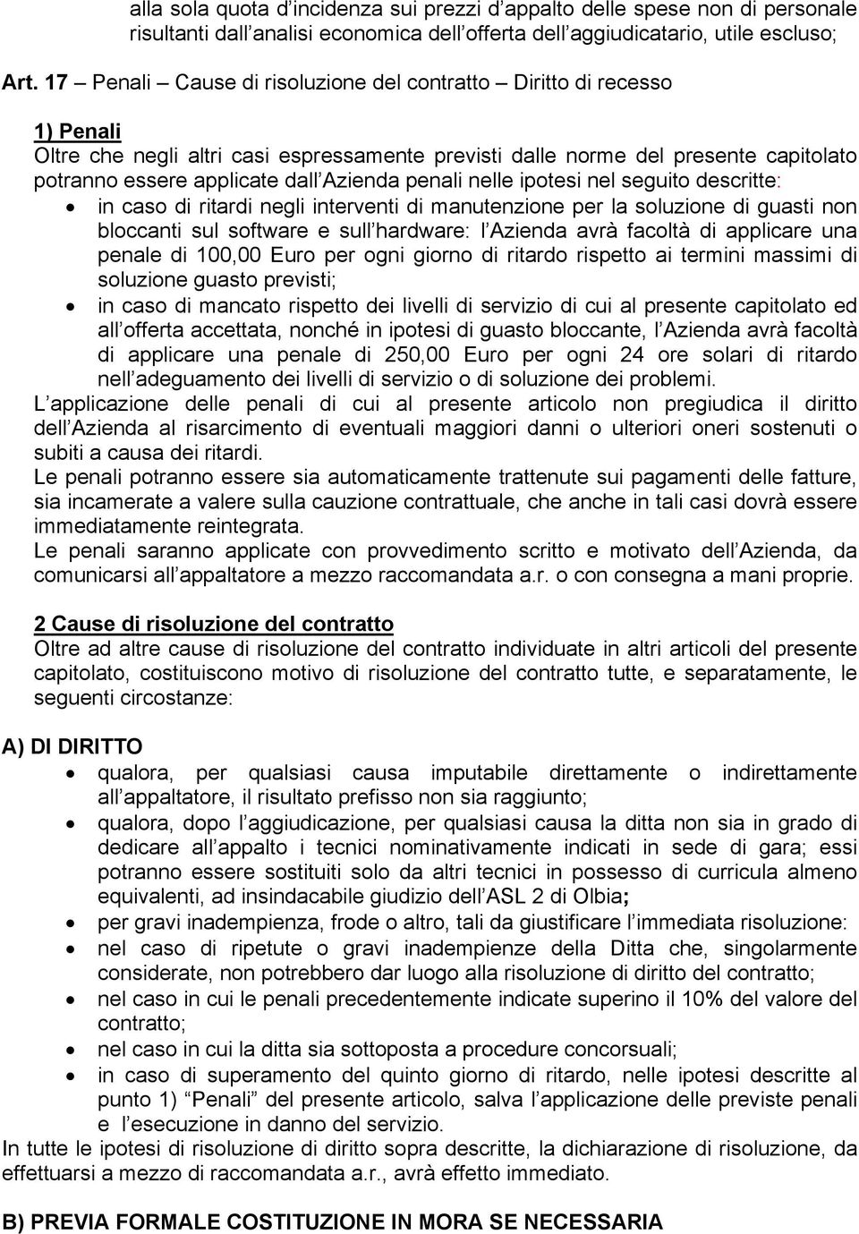 penali nelle ipotesi nel seguito descritte: in caso di ritardi negli interventi di manutenzione per la soluzione di guasti non bloccanti sul software e sull hardware: l Azienda avrà facoltà di