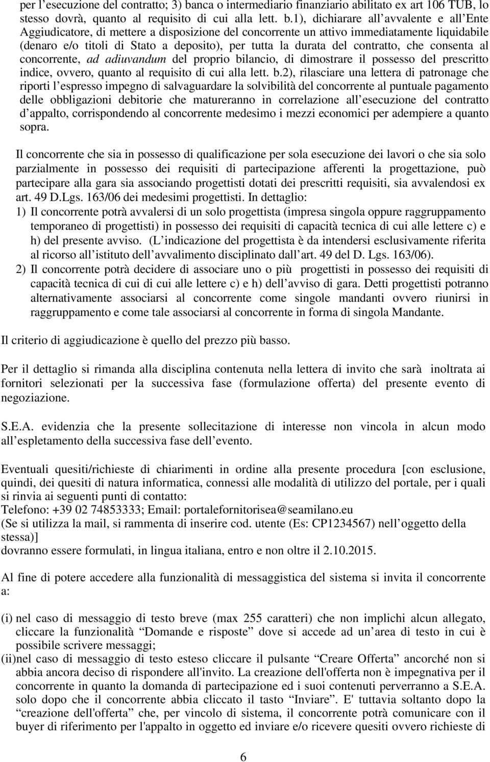 1), dichiarare all avvalente e all Ente Aggiudicatore, di mettere a disposizione del concorrente un attivo immediatamente liquidabile (denaro e/o titoli di Stato a deposito), per tutta la durata del