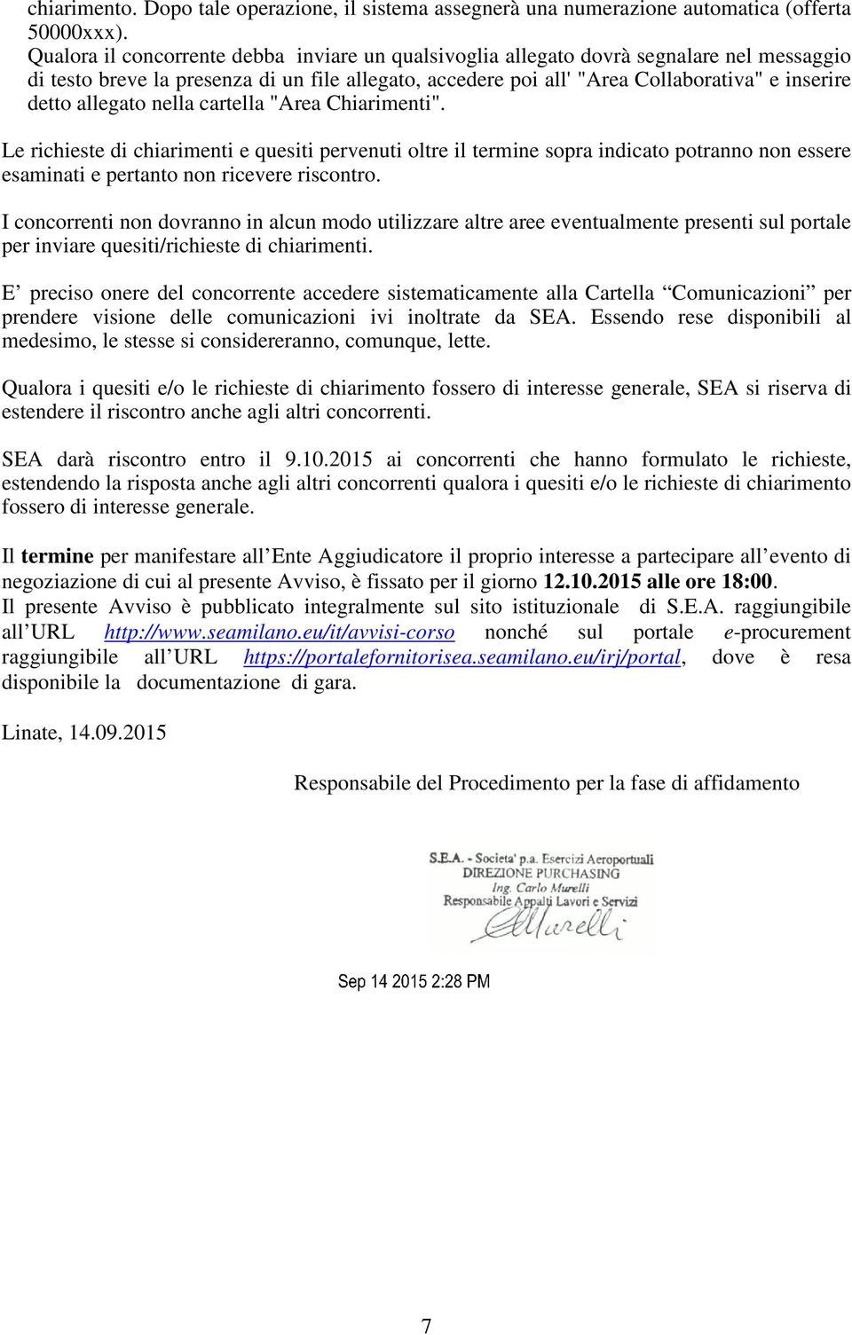 allegato nella cartella "Area Chiarimenti". Le richieste di chiarimenti e quesiti pervenuti oltre il termine sopra indicato potranno non essere esaminati e pertanto non ricevere riscontro.