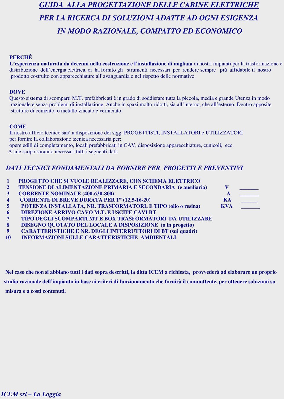 prodotto costruito con apparecchiature all avanguardia e nel rispetto delle normative. DOVE Questo sistema di scomparti M.T.