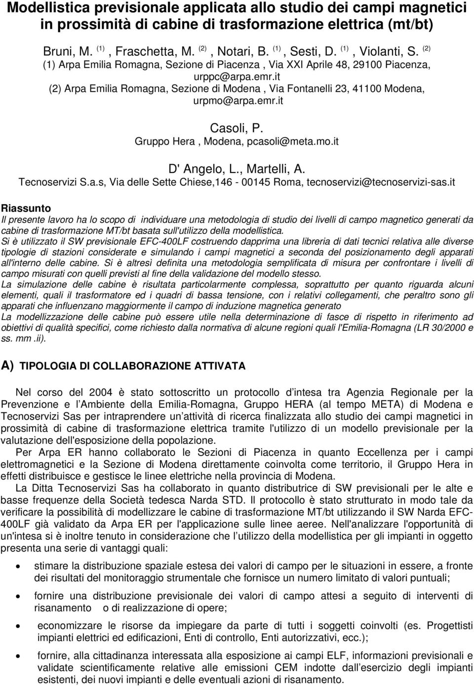 it (2) Arpa Emilia Romagna, Sezione di Modena, Via Fontanelli 23, 41100 Modena, urpmo@arpa.emr.it Casoli, P. Gruppo Hera, Modena, pcasoli@meta.mo.it D' Angelo, L., Martelli, A. Tecnoservizi S.a.s, Via delle Sette Chiese,146-00145 Roma, tecnoservizi@tecnoservizi-sas.