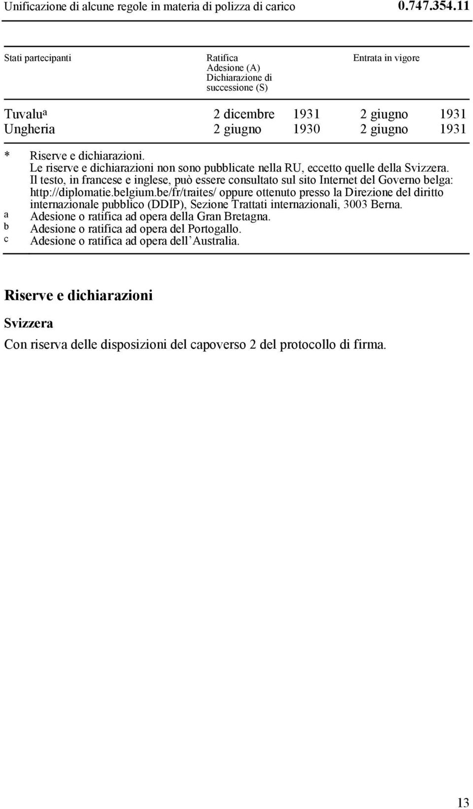 Le riserve e dichiarazioni non sono pubblicate nella RU, eccetto quelle della Svizzera. Il testo, in francese e inglese, può essere consultato sul sito Internet del Governo belga: http://diplomatie.