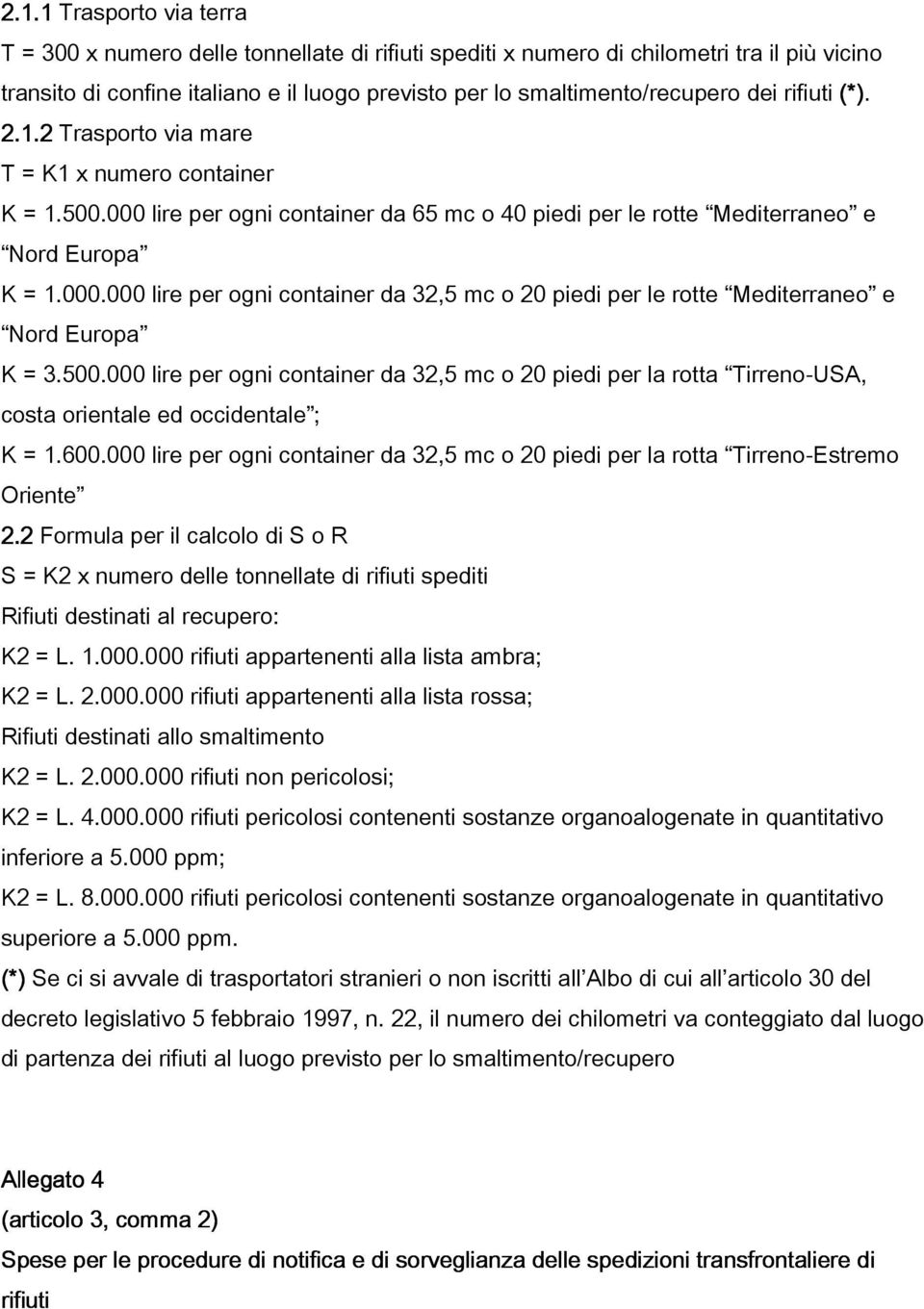 500.000 lire per ogni container da 32,5 mc o 20 piedi per la rotta Tirreno-USA, costa orientale ed occidentale ; K = 1.600.