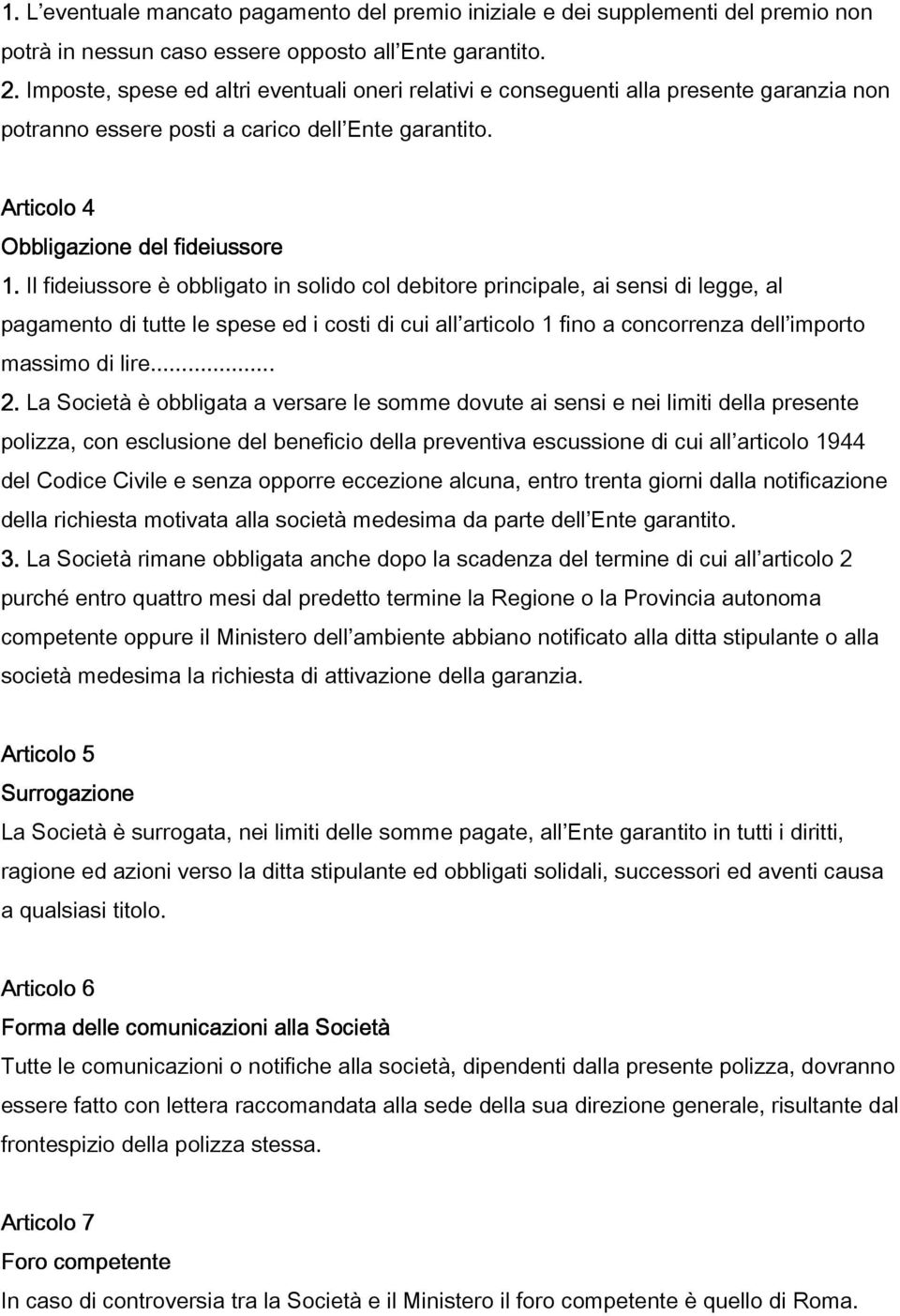 Il fideiussore è obbligato in solido col debitore principale, ai sensi di legge, al pagamento di tutte le spese ed i costi di cui all articolo 1 fino a concorrenza dell importo massimo di lire... 2.