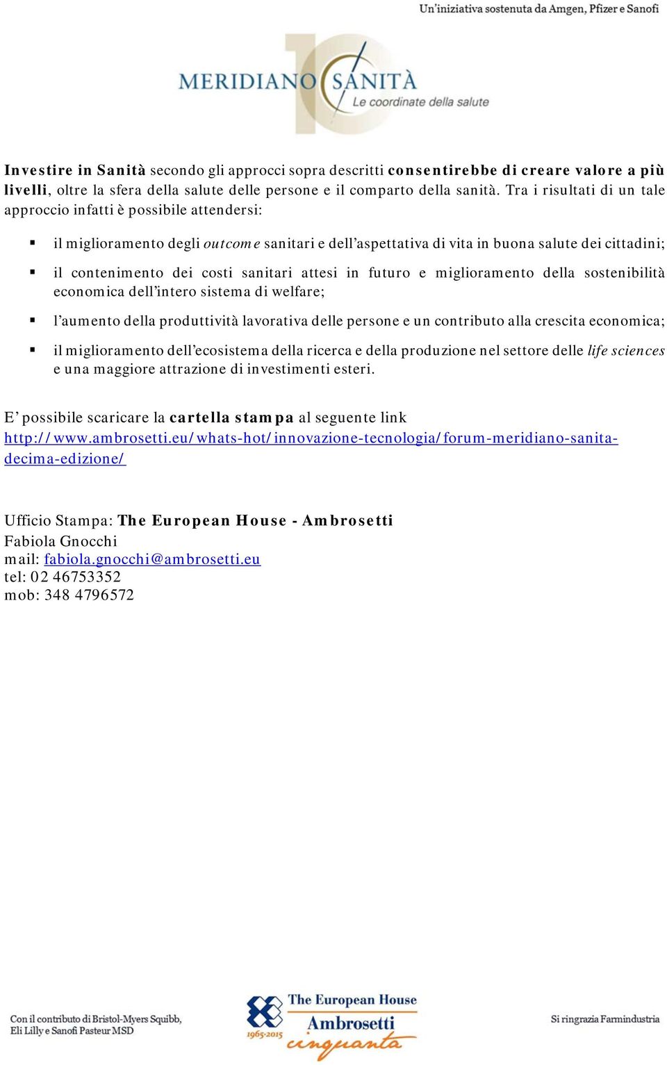 sanitari attesi in futuro e miglioramento della sostenibilità economica dell intero sistema di welfare; l aumento della produttività lavorativa delle persone e un contributo alla crescita economica;