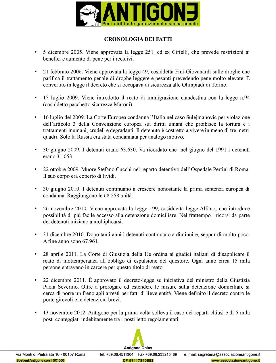 È convertito in legge il decreto che si occupava di sicurezza alle Olimpiadi di Torino. 15 luglio 2009. Viene introdotto il reato di immigrazione clandestina con la legge n.