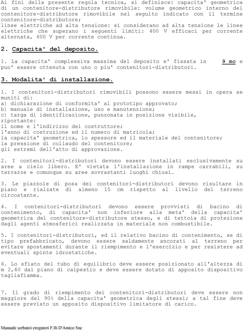 alternata, 600 V per corrente continua. 2. Capacita' del deposito. 1. La capacita' complessiva massima del deposito e' fissata in 9 mc e puo' essere ottenuta con uno o piu' contenitori-distributori.