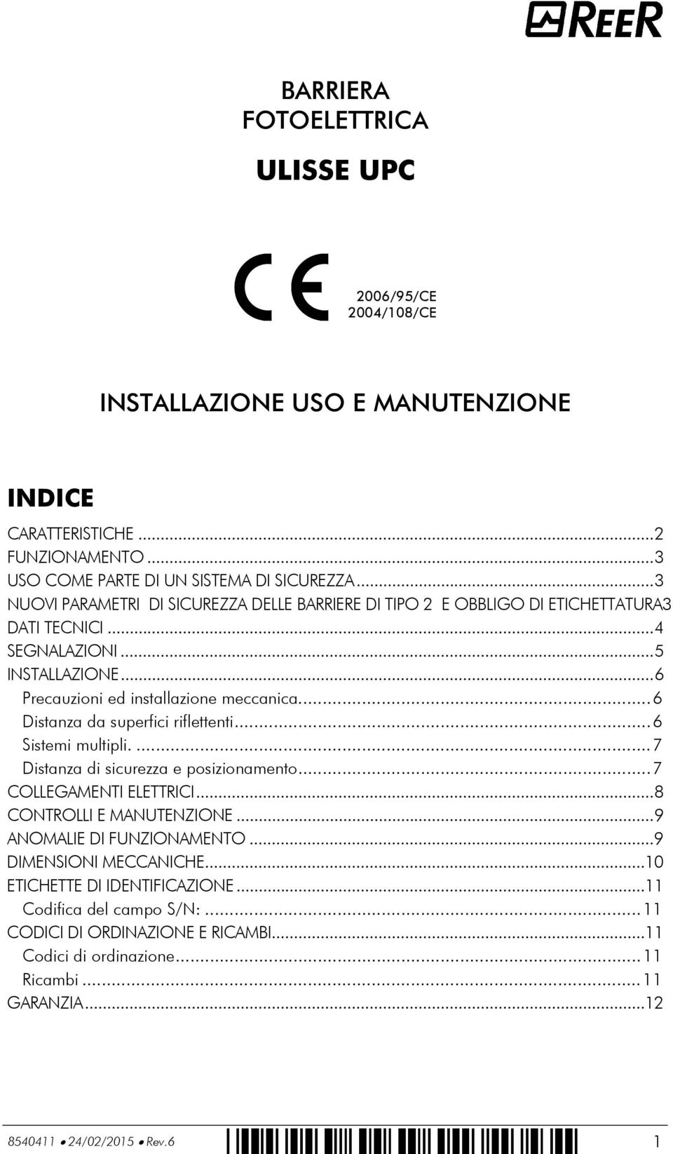 .. 6 Distanza da superfici riflettenti... 6 Sistemi multipli.... 7 Distanza di sicurezza e posizionamento... 7 COLLEGAMENTI ELETTRICI... 8 CONTROLLI E MANUTENZIONE... 9 ANOMALIE DI FUNZIONAMENTO.