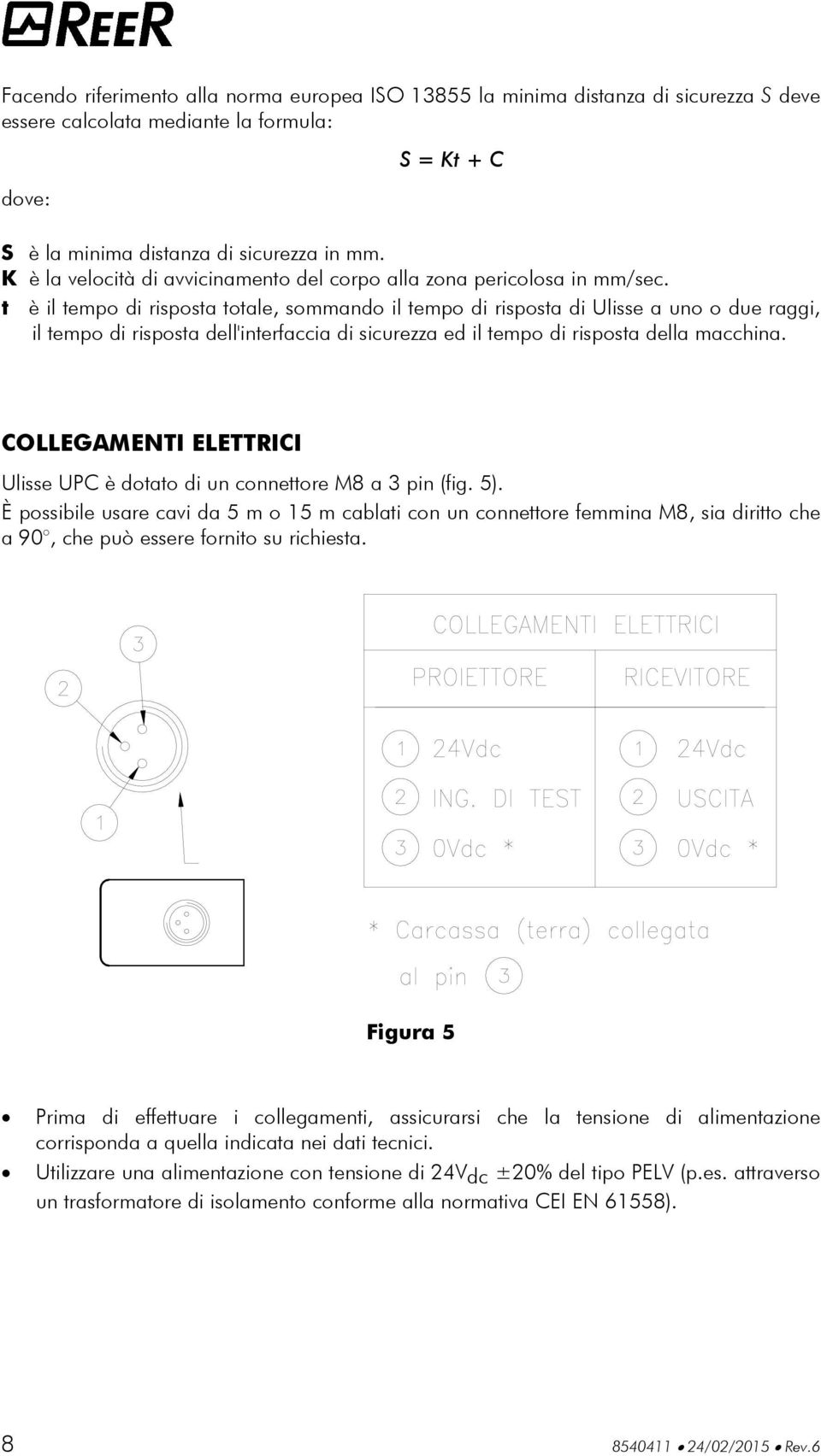 t è il tempo di risposta totale, sommando il tempo di risposta di Ulisse a uno o due raggi, il tempo di risposta dell'interfaccia di sicurezza ed il tempo di risposta della macchina.