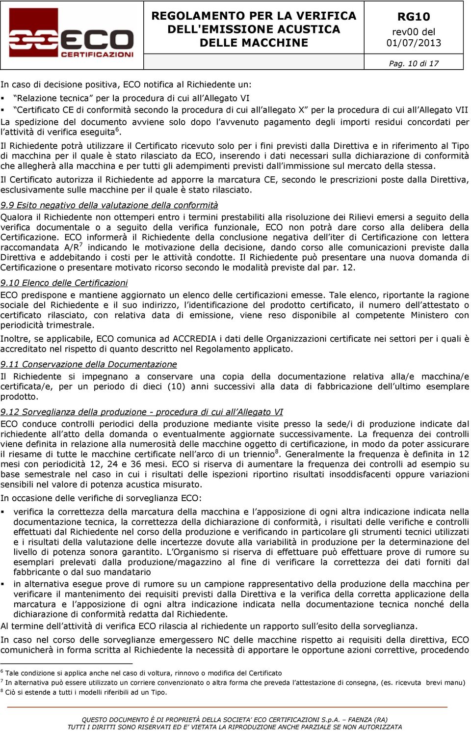 Il Richiedente potrà utilizzare il Certificato ricevuto solo per i fini previsti dalla Direttiva e in riferimento al Tipo di macchina per il quale è stato rilasciato da ECO, inserendo i dati