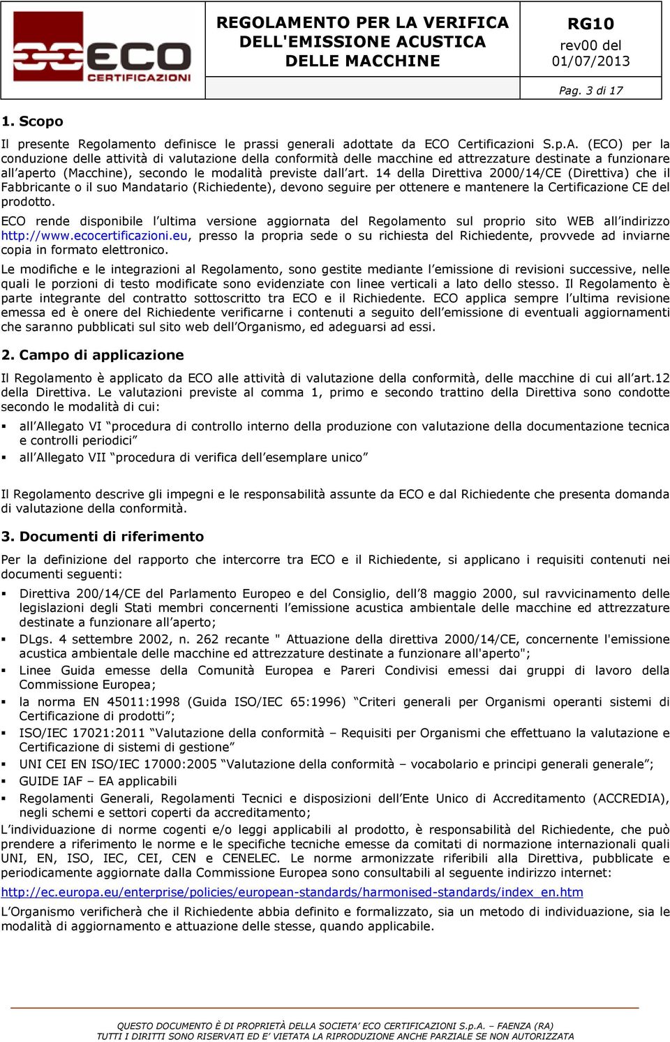 14 della Direttiva 2000/14/CE (Direttiva) che il Fabbricante o il suo Mandatario (Richiedente), devono seguire per ottenere e mantenere la Certificazione CE del prodotto.