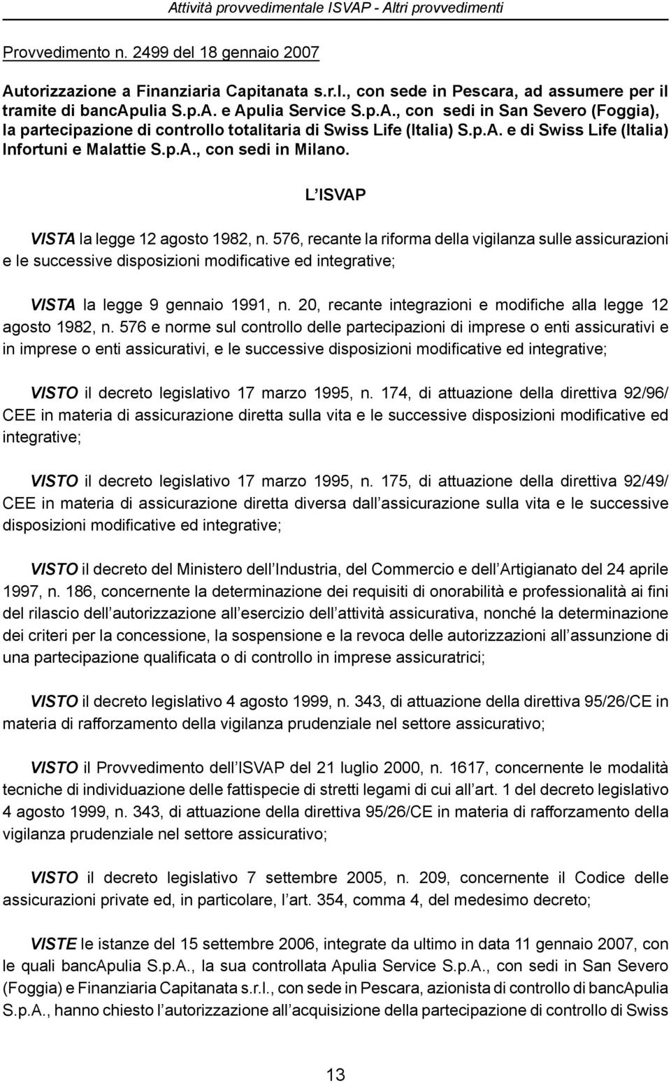 L ISVAP VISTA la legge 12 agosto 1982, n. 576, recante la riforma della vigilanza sulle assicurazioni e le successive disposizioni modificative ed integrative; VISTA la legge 9 gennaio 1991, n.