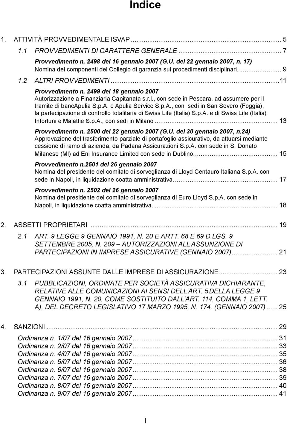 r.l., con sede in Pescara, ad assumere per il tramite di bancapulia S.p.A. e apulia Service S.p.A., con sedi in San Severo (Foggia), la partecipazione di controllo totalitaria di Swiss Life (Italia) S.