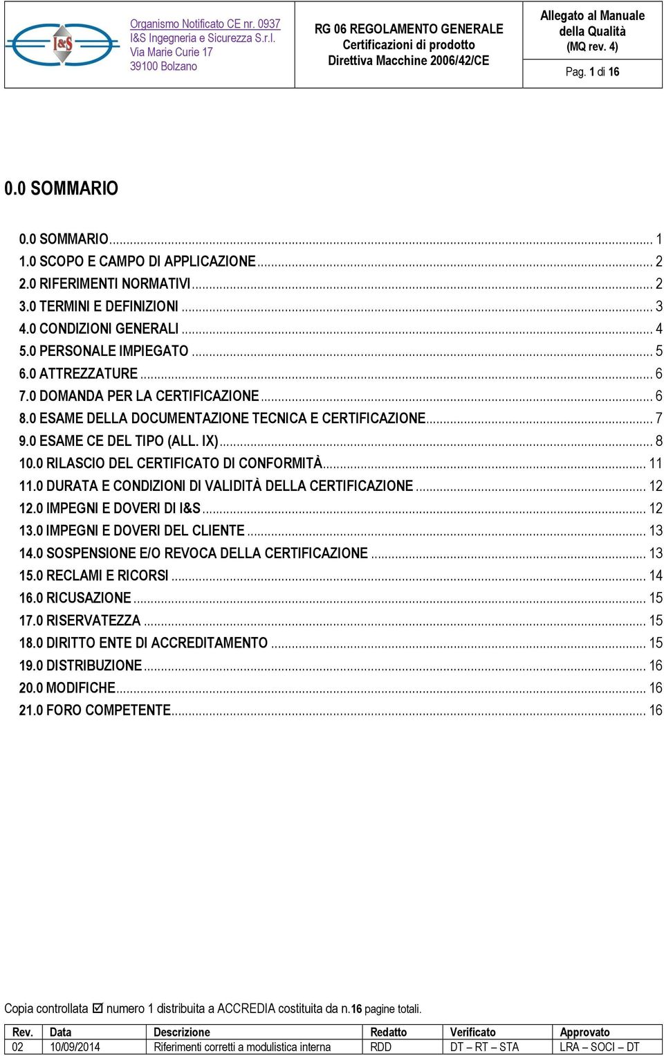 0 RILASCIO DEL CERTIFICATO DI CONFORMITÀ... 11 11.0 DURATA E CONDIZIONI DI VALIDITÀ DELLA CERTIFICAZIONE... 12 12.0 IMPEGNI E DOVERI DI I&S... 12 13.0 IMPEGNI E DOVERI DEL CLIENTE... 13 14.