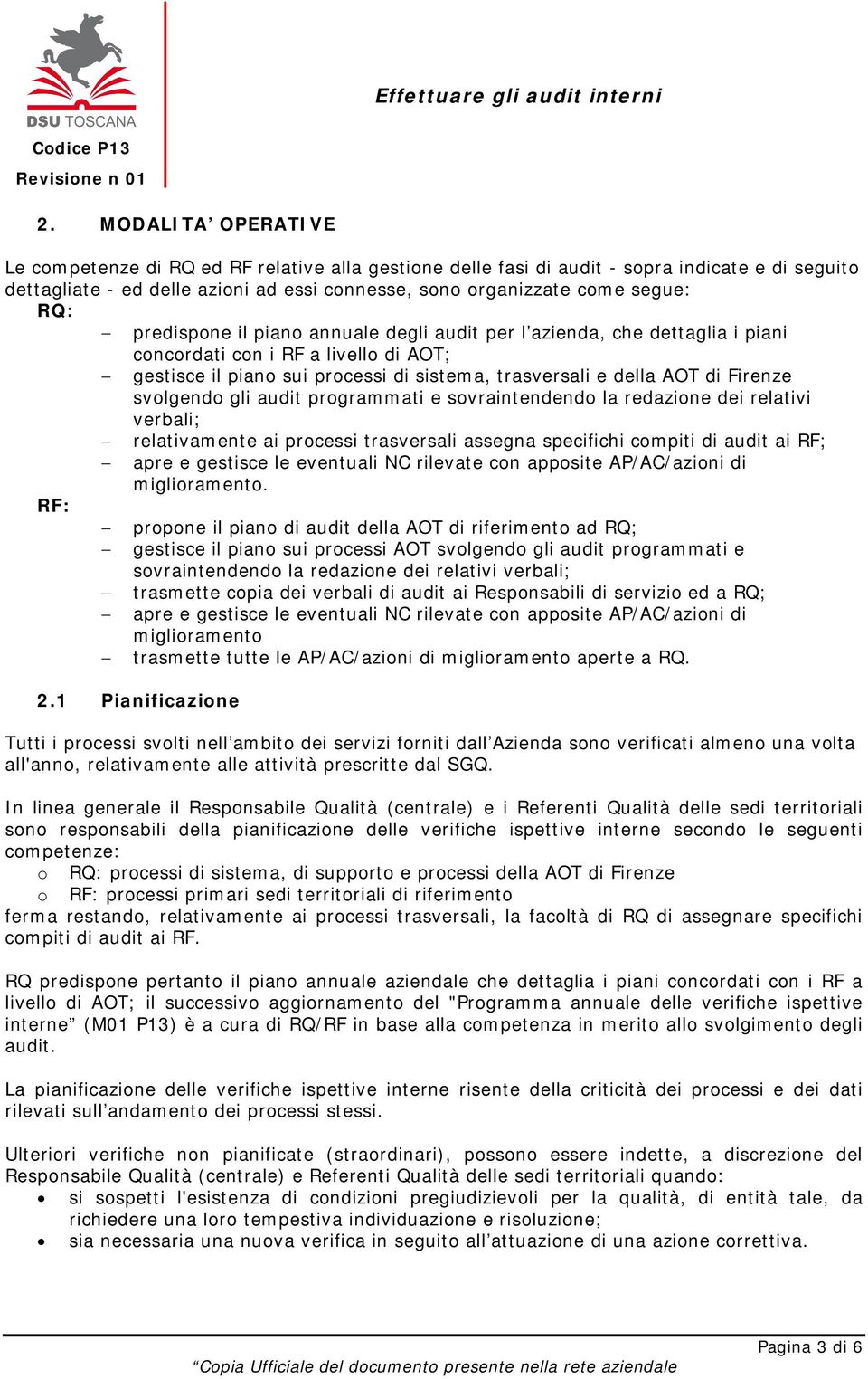 svolgendo gli audit programmati e sovraintendendo la redazione dei relativi verbali; RF: relativamente ai processi trasversali assegna specifichi compiti di audit ai RF; apre e gestisce le eventuali