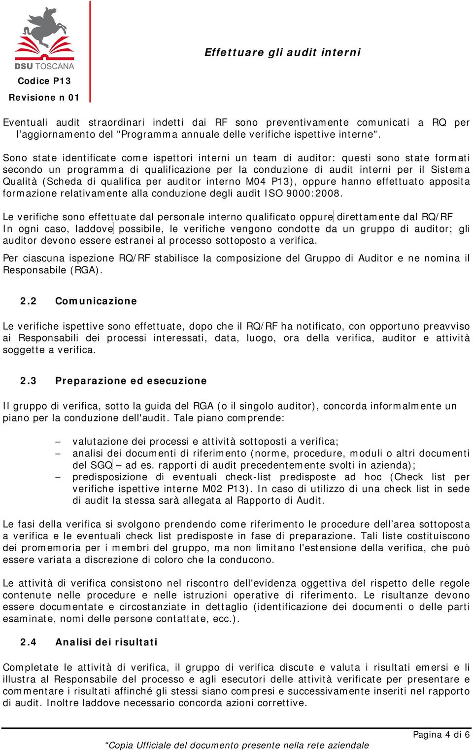 di qualifica per auditor interno M04 P13), oppure hanno effettuato apposita formazione relativamente alla conduzione degli audit ISO 9000:2008.