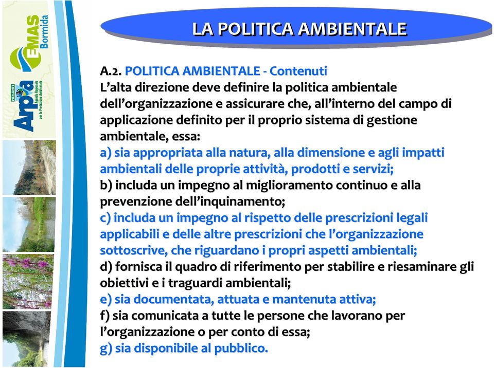 gestione ambientale, essa: a) sia appropriata alla natura, alla dimensione e agli impatti ambientali delle proprie attività,, prodotti e servizi; b) includa un impegno al miglioramento continuo e